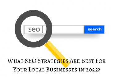 What SEO Strategies Are Best For Your Local Businesses in 2022?