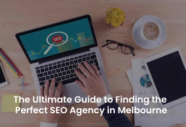 The Ultimate Guide to Finding the Perfect SEO Agency in Melbourne