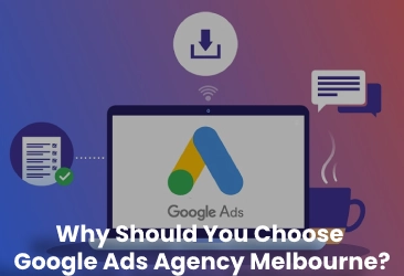 Why Should You Choose Google Ads Agency Melbourne?
