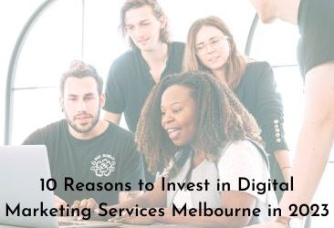 10 Reasons to Invest in Digital Marketing Services Melbourne in 2023