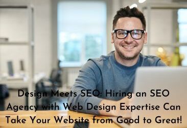 Design Meets SEO: Hiring an SEO Agency with Web Design Expertise Can Take Your Website from Good to Great!
