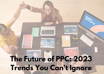The Future of PPC: 2023 Trends You Can’t Ignore
